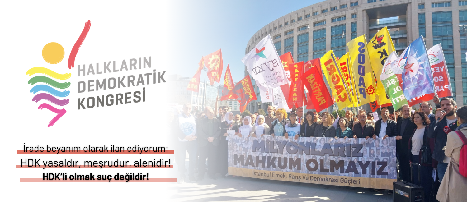 İrade beyanım olarak ilan ediyorum: HDK yasaldır, meşrudur, alenidir! HDK’li olmak suç değildir!
