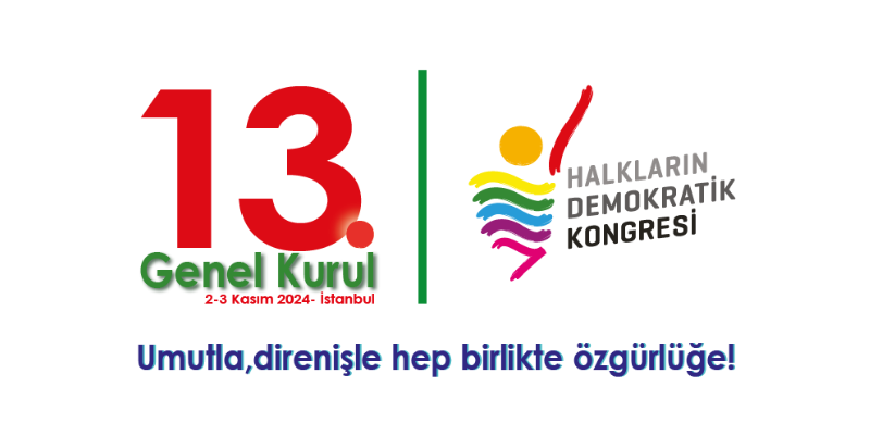 13. Dönem Genel kurul Sonuç Bildirgesi: Umutla, Direnişle, Hep Birlikte Özgürlüğe!