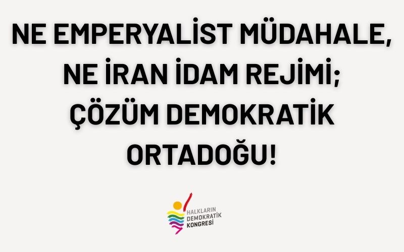 Ne emperyalist müdahale ne İran idam rejimi, çözüm Demokratik Ortadoğu!